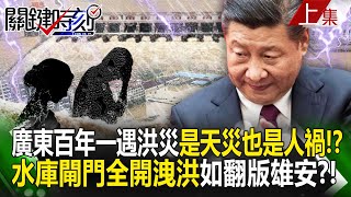 【關鍵時刻上集】20240424 廣東百年一遇洪災「是天災也是人禍」！？水庫閘門全開洩洪「下游慘泡湯」如翻版雄安！？｜劉寶傑