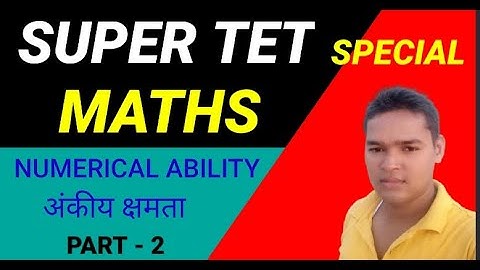 SUPER TET MATHS, Numerical Ability |   अंकीय क्षमता # 2  | Math for DSSSB/SUPERTET/UPTET |