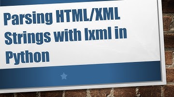 Parsing HTML/XML Strings with lxml in Python