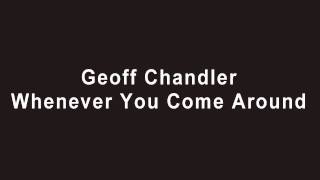 Geoff Chandler - Whenever You Come Around