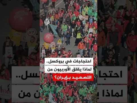 احتجاجات في بروكسل..لماذا يقلق الأوربيون من التصعيد بإيران؟