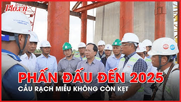 Cầu Rạch Miễu kẹt liên tục, Thứ trưởng Bộ GTVT thúc phải hoàn thành vào năm 2025 - PLO