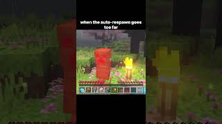 When The Auto-Respawn Goes Too Far