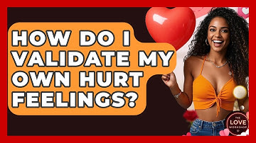 How Do I Validate My Own Hurt Feelings? - The Love Workshop