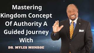 Dr. Myles Munroe -  Mastering Kingdom Concept Of Authority A Guided Journey With