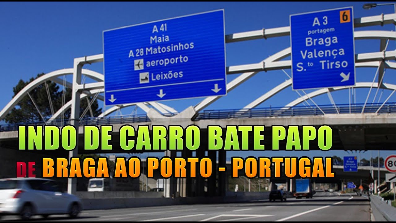COMO ANDAR DE CARRO EM PORTUGAL – DICAS E BATE PAPO – DE BRAGA AO PORTO PELA A11-A28