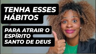 5 Hábitos Diários Atraem O Espírito Santo E Abrem Sua Visão Espiritual