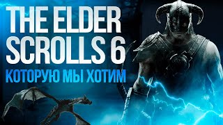The Elder Scrolls 6, которую мы хотим