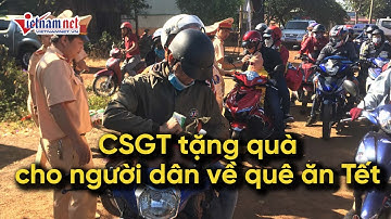 CSGT Đắk Nông tặng quà cho hàng nghìn người dân về quê ăn Tết Nguyên Đán | Tin tức Vietnamnet