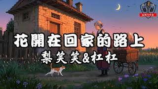 梨笑笑&杠杠 - 花開在回家的路上『故鄉的花 開在回家的路上』【動態歌詞Lyrics】