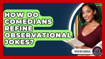 How Do Comedians Refine Observational Jokes? - Open Mic Manual