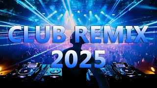 DJ CLUB MUSIC 2025 - Mashups & Remixes of Popular Songs 2025 - DJ Remix Dance Club Music Mix 2024