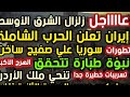 عااااجل زلزال الشرق الأوسط إيران تعلن الحرب الشاملة سوريا علي صفيح ساخن تسريبات تنحي ملك الأردن 