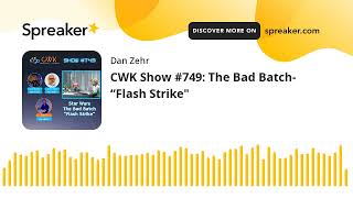 CWK Show #749: The Bad Batch- “Flash Strike