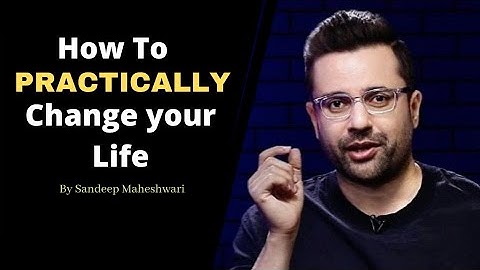 How to Practically change your life? | TRY IT TO CHANGE YOUR LIFE ! by sandeep maheshwari