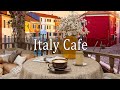 Italy Cafe | Italian Coffee Shop with Background Music & Relaxing Jazz for Positive Day