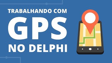 Como trabalhar com GPS nos apps Delphi (Android e iOS)