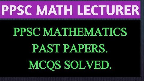 PPSC MATHEMATICS LECTURER PAST PAPERS SOLVED