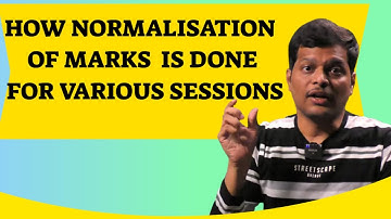 HOW NORMALISATION OF MARKS IS DONE FOR VARIOUS SESSIONS