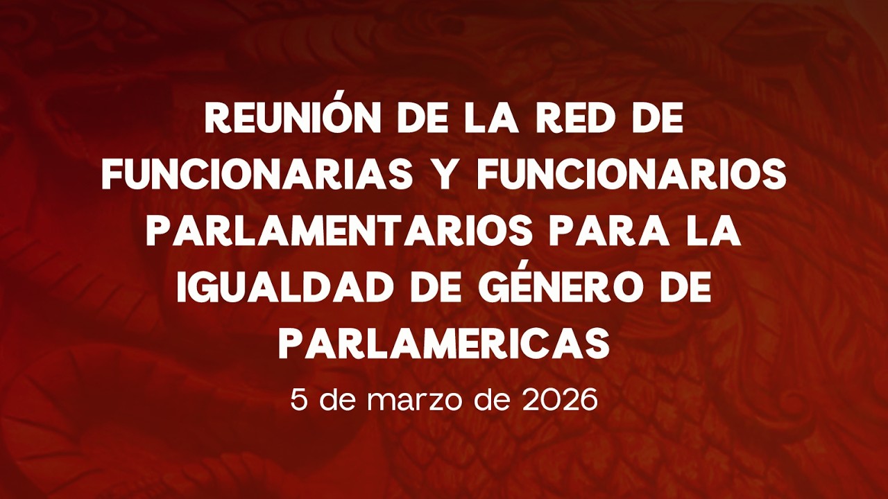 🔴Reunión de Funcionarias y Funcionarios Parlamentarios para la Igualdad de Género de ParlAmericas