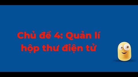 Tin học lớp 5 - Theo sách Luyện tập Tin học cùng Ic3 Spark - Chủ đề 4: Quản lí hộp thư điện tử