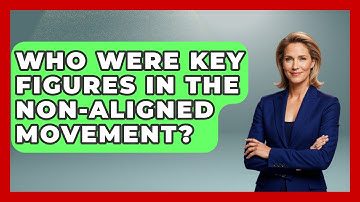 Who Were Key Figures In The Non-Aligned Movement? - Europe Through the Ages