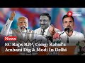 Election 2024 Updates: EC Raps BJP &amp; Congress, Rahul Gandhi&#39;s Industrialist Dig &amp; Modi In Delhi