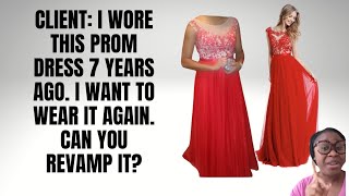 Client: I wore this prom dress 7 years ago. Can you revamp it so I can wear it again