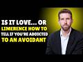 Is It Love… Or Limerence How To Tell If You're Addicted To An Avoidant
