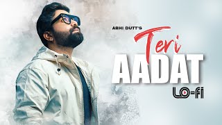 Teri Aadat Lo-Fi | Abhi Dutt | MK |Anushka Sen | Siddharth Nigam | Ishaan Khan