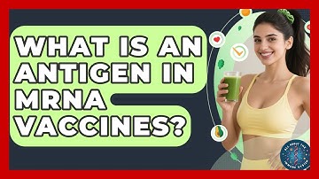 What Is An Antigen In mRNA Vaccines? - All About the Immune System