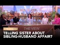 Telling Sister About Sibling-Husband Affair? | The View