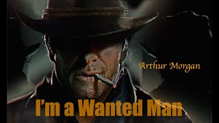 Arthur Morgan || I'm a Wanted Man