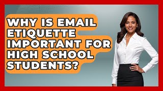 Why Is Email Etiquette Important For High School Students? - Ninth Grade Starter Guide