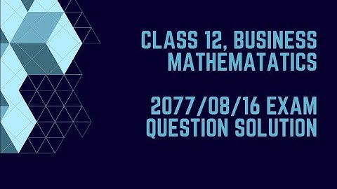 Business Mathematics Set I solution. Exam held on 2077 / 08 / 16. (Dhangadhi Municipality)