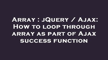 Array : jQuery / Ajax: How to loop through array as part of Ajax success function