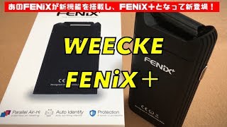 ヴェポライザー　WEECKE  FENiX+　使用感レビュー　あのFENiXが新機能を搭載し、FENiX+(フェニックス・プラス)となって登場！！