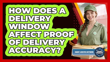 How Does A Delivery Window Affect Proof Of Delivery Accuracy? - Smart Logistics Network