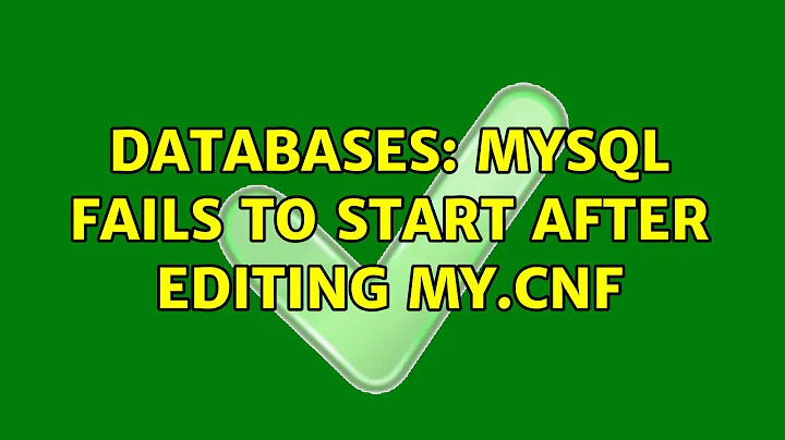 Databases: MySQL fails to start after editing my.cnf