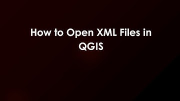 How to Open XML Files in QGIS