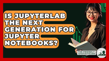 Is JupyterLab The Next Generation For Jupyter Notebooks? - The Friendly Statistician