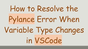 How to Resolve the Pylance Error When Variable Type Changes in VSCode