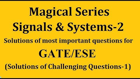 Solutions of Most important questions for GATE in Signals and Systems-2 | By SAHAV SINGH YADAV