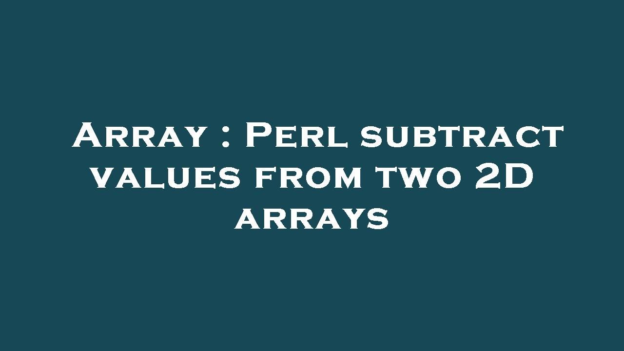 Array perl subtract values from two 2d arrays youtube