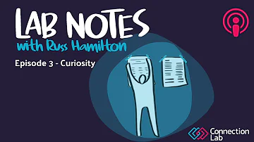Lab Notes with Russ Hamilton Episode 3 - Curiosity