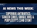 AI News This Week: Superbug Antibiotics, Cancer Cures, Google Jobs &amp; Perplexity’s $34B Stunt