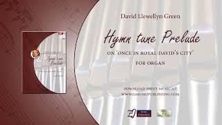 David Llewellyn Green - Hymn Tune Prelude On Once In Royal Davids City For Organ