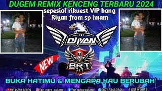 Dugem Remix Kenceng Buka Hatimu Mengapa Kau Berubah Dj Iyan 2024 Bang Riyan Sp Imam