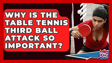Why Is The Table Tennis Third Ball Attack So Important? - Ping Pong Prodigy