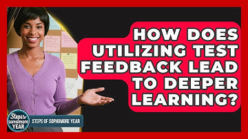 How Does Utilizing Test Feedback Lead To Deeper Learning? - Steps to Sophomore Year
